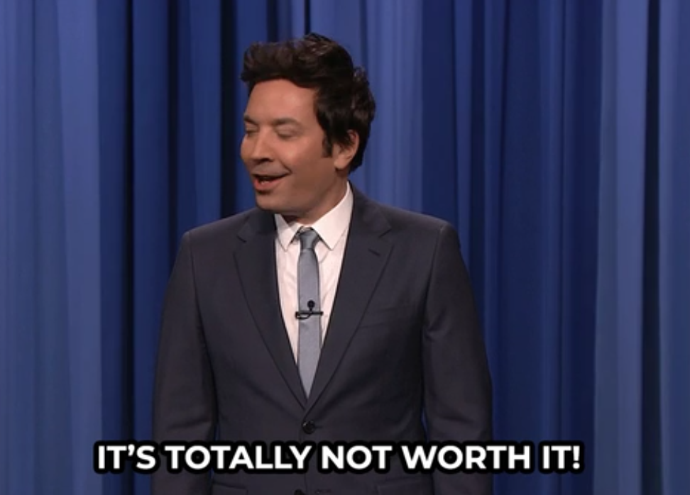 Jimmy Fallon saying It's Totally Not Worth It